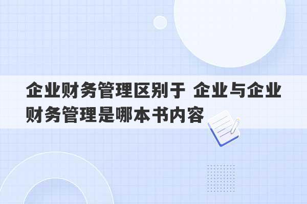 企业财务管理区别于 企业与企业财务管理是哪本书内容