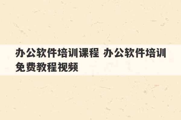 办公软件培训课程 办公软件培训免费教程视频