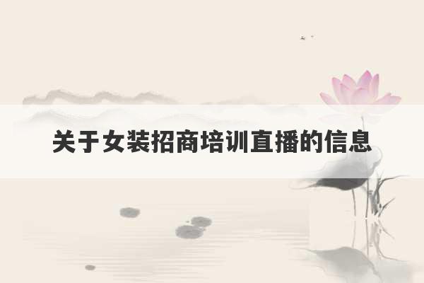 关于女装招商培训直播的信息