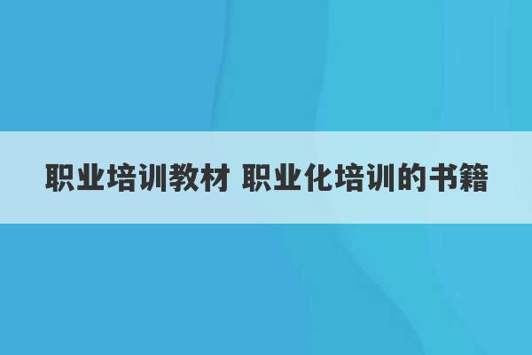 职业培训教材 职业化培训的书籍