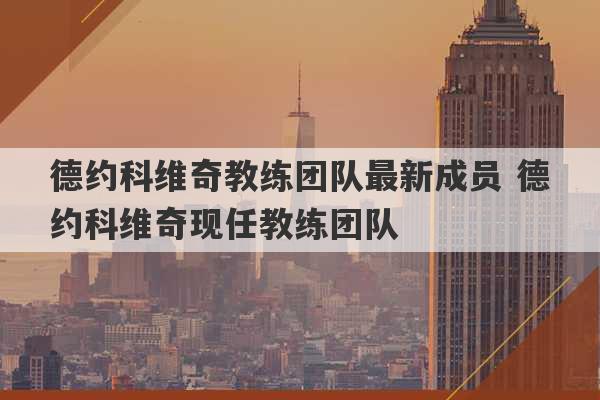 德约科维奇教练团队最新成员 德约科维奇现任教练团队