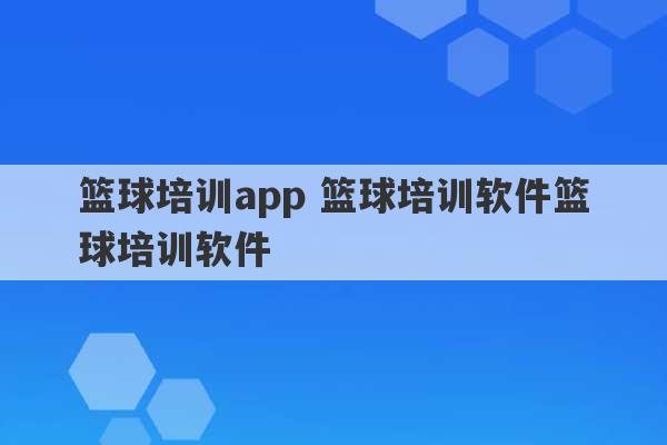 篮球培训app 篮球培训软件篮球培训软件