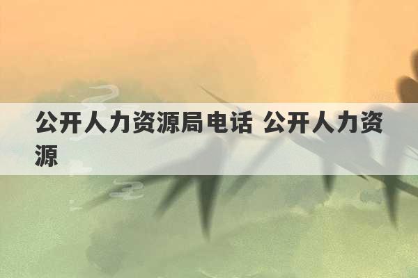 公开人力资源局电话 公开人力资源