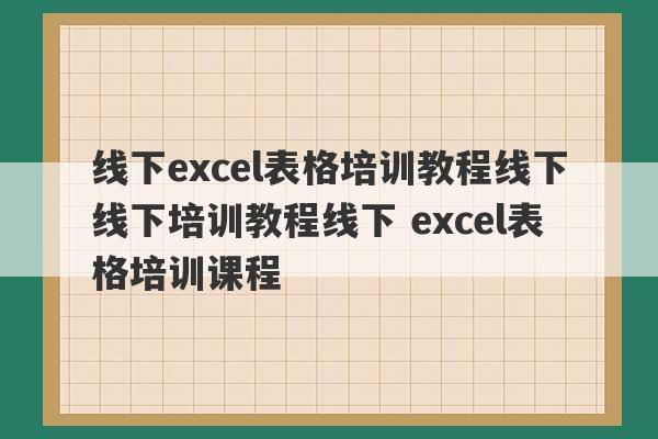 线下excel表格培训教程线下线下培训教程线下 excel表格培训课程