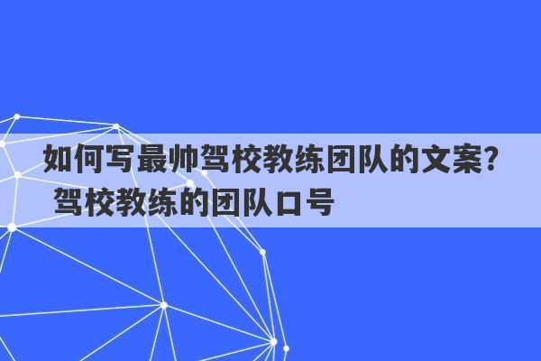 如何写最帅驾校教练团队的文案？ 驾校教练的团队口号