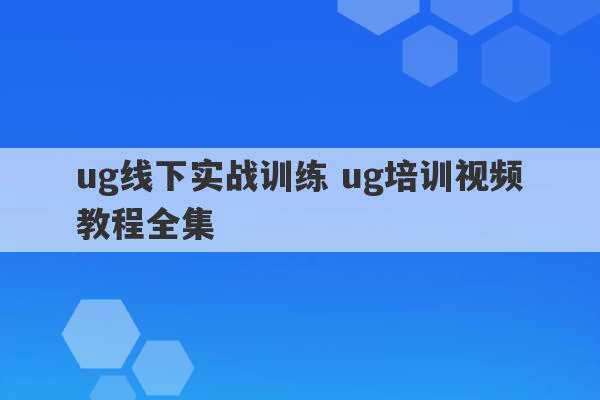 ug线下实战训练 ug培训视频教程全集