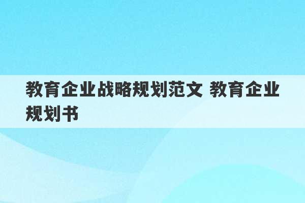 教育企业战略规划范文 教育企业规划书