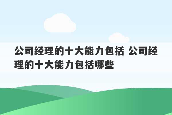 公司经理的十大能力包括 公司经理的十大能力包括哪些