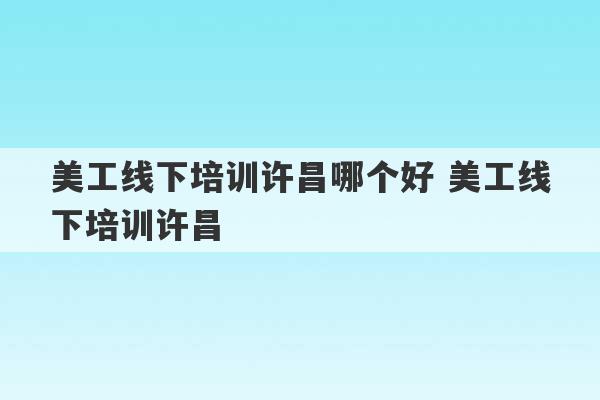 美工线下培训许昌哪个好 美工线下培训许昌