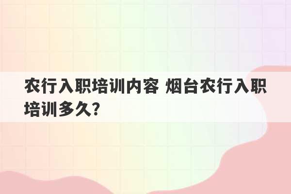 农行入职培训内容 烟台农行入职培训多久？