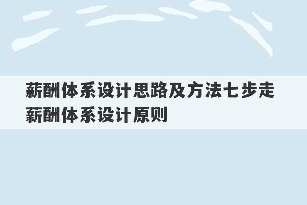 薪酬体系设计思路及方法七步走 薪酬体系设计原则