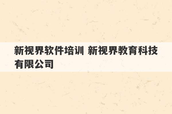 新视界软件培训 新视界教育科技有限公司