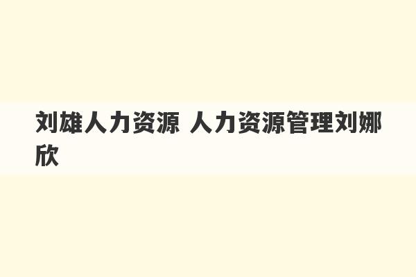 刘雄人力资源 人力资源管理刘娜欣