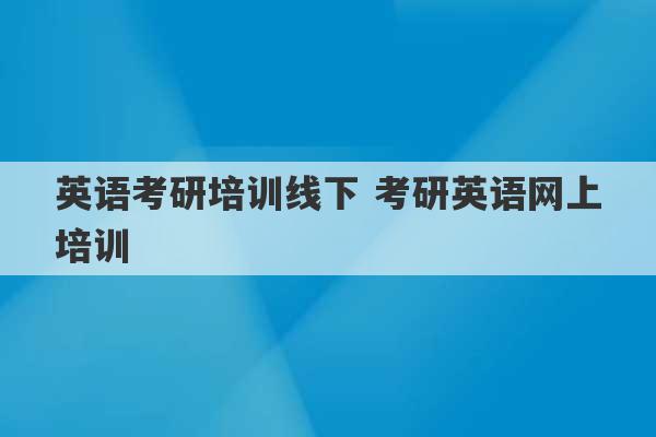 英语考研培训线下 考研英语网上培训