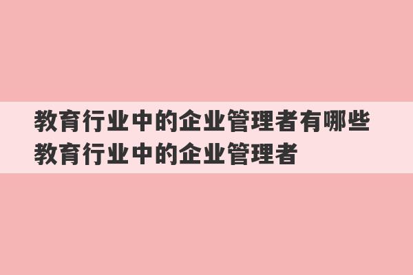 教育行业中的企业管理者有哪些 教育行业中的企业管理者