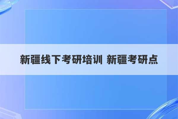 新疆线下考研培训 新疆考研点