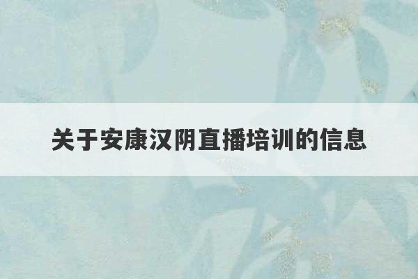 关于安康汉阴直播培训的信息