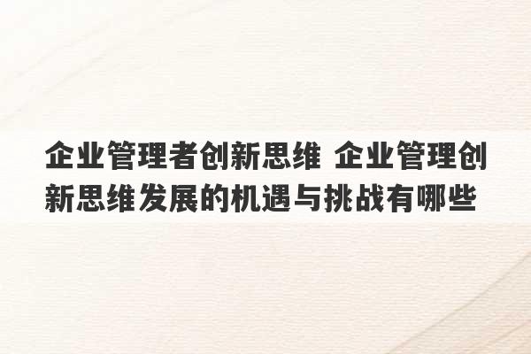 企业管理者创新思维 企业管理创新思维发展的机遇与挑战有哪些