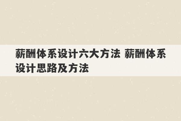 薪酬体系设计六大方法 薪酬体系设计思路及方法