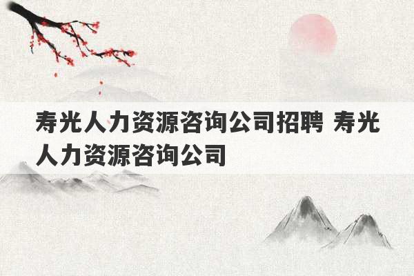 寿光人力资源咨询公司招聘 寿光人力资源咨询公司