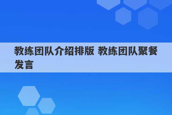 教练团队介绍排版 教练团队聚餐发言