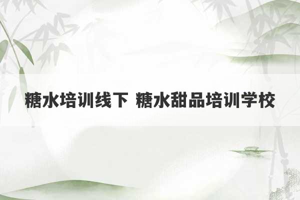 糖水培训线下 糖水甜品培训学校