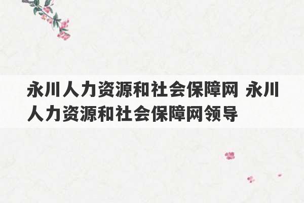 永川人力资源和社会保障网 永川人力资源和社会保障网领导