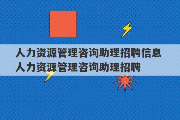 人力资源管理咨询助理招聘信息 人力资源管理咨询助理招聘