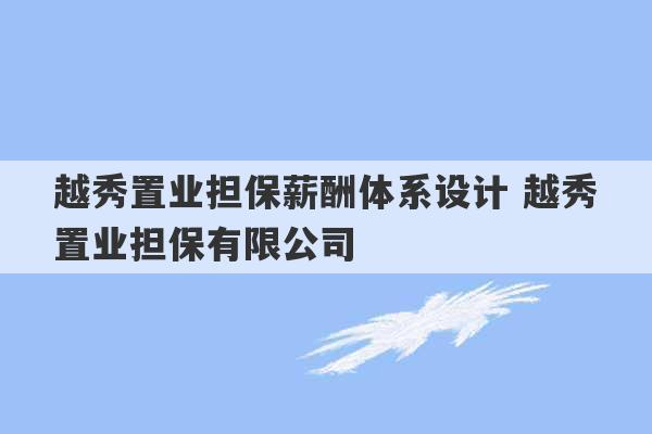 越秀置业担保薪酬体系设计 越秀置业担保有限公司