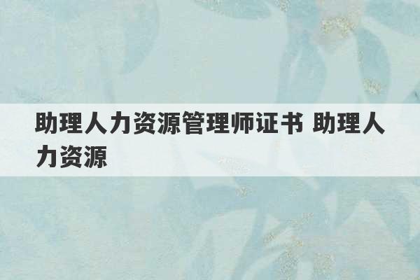 助理人力资源管理师证书 助理人力资源