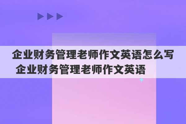 企业财务管理老师作文英语怎么写 企业财务管理老师作文英语