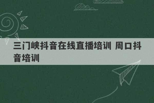 三门峡抖音在线直播培训 周口抖音培训