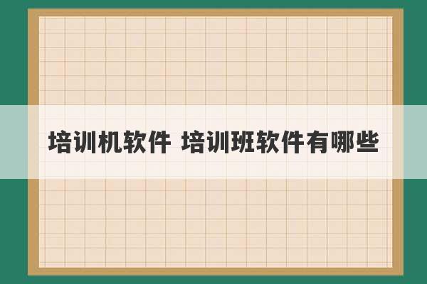 培训机软件 培训班软件有哪些