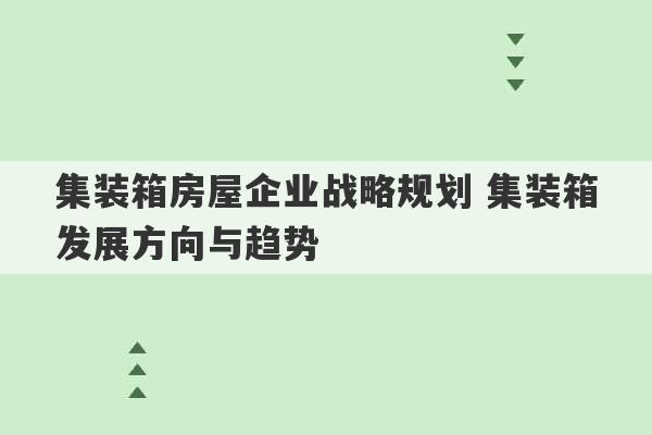 集装箱房屋企业战略规划 集装箱发展方向与趋势