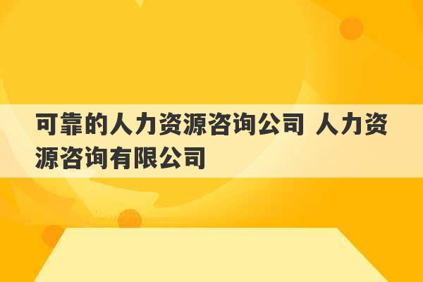 可靠的人力资源咨询公司 人力资源咨询有限公司