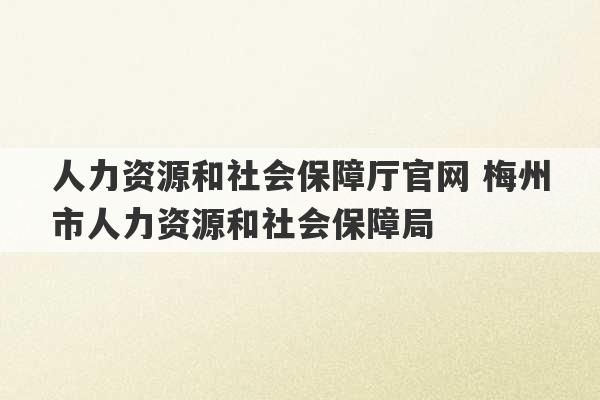 人力资源和社会保障厅官网 梅州市人力资源和社会保障局