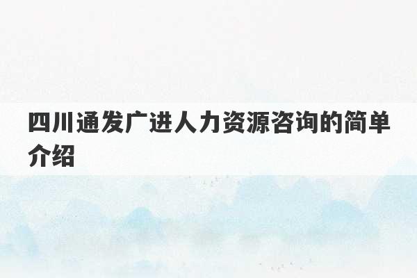 四川通发广进人力资源咨询的简单介绍