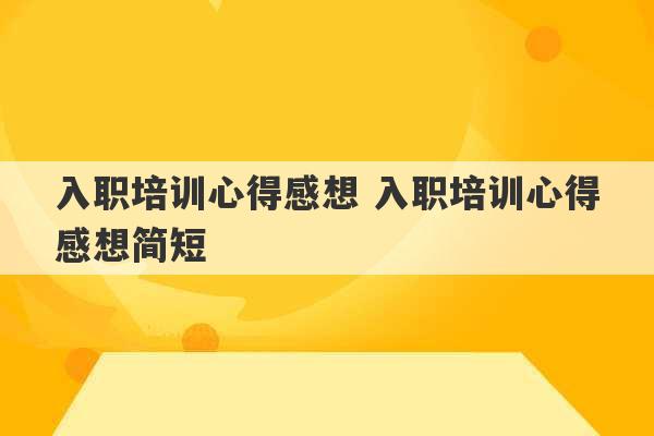 入职培训心得感想 入职培训心得感想简短