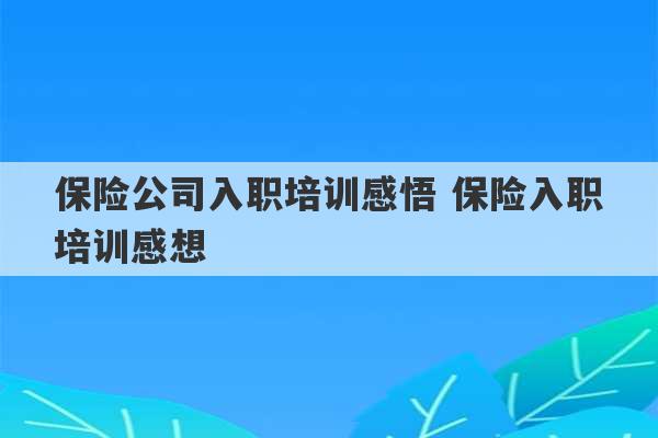 保险公司入职培训感悟 保险入职培训感想