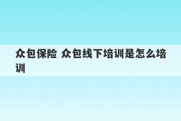 众包保险 众包线下培训是怎么培训