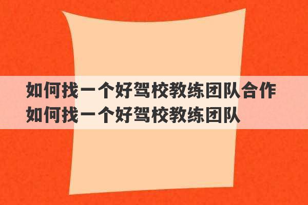 如何找一个好驾校教练团队合作 如何找一个好驾校教练团队