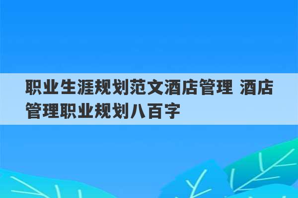 职业生涯规划范文酒店管理 酒店管理职业规划八百字