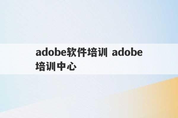 adobe软件培训 adobe培训中心