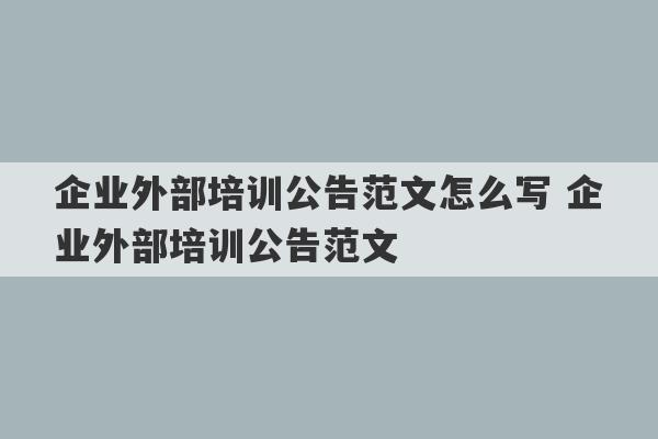 企业外部培训公告范文怎么写 企业外部培训公告范文