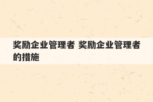 奖励企业管理者 奖励企业管理者的措施