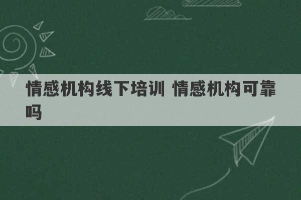 情感机构线下培训 情感机构可靠吗