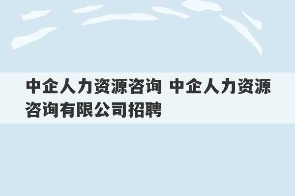 中企人力资源咨询 中企人力资源咨询有限公司招聘