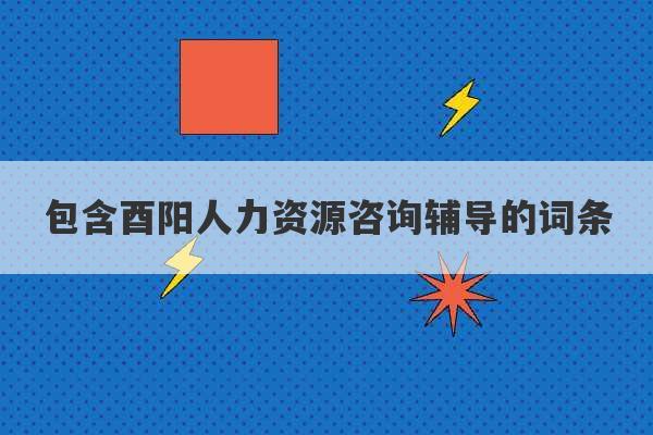 包含酉阳人力资源咨询辅导的词条