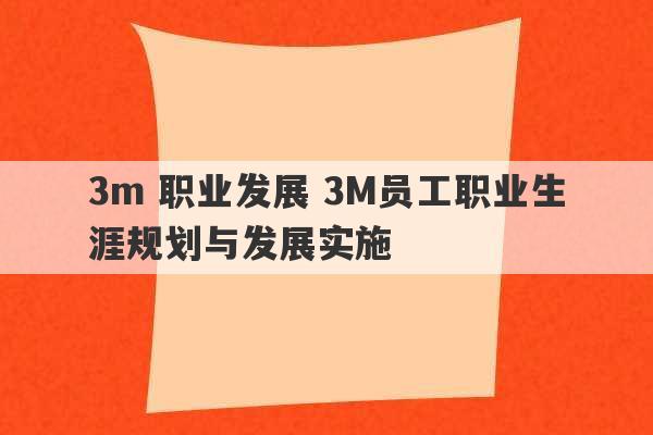 3m 职业发展 3M员工职业生涯规划与发展实施