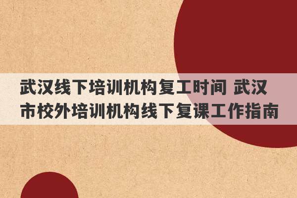 武汉线下培训机构复工时间 武汉市校外培训机构线下复课工作指南